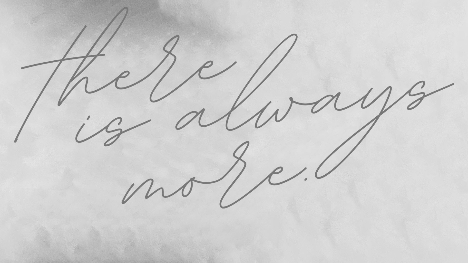There is always more.